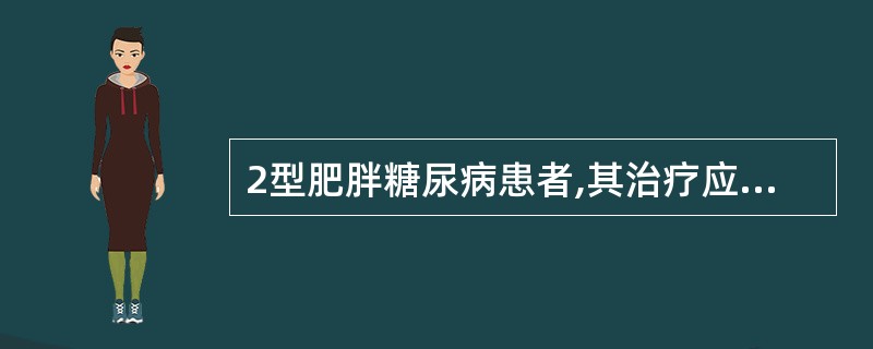 2型肥胖糖尿病患者,其治疗应采用A、饮食疗法B、饮食疗法£«胰岛素C、饮食疗法£