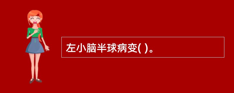 左小脑半球病变( )。