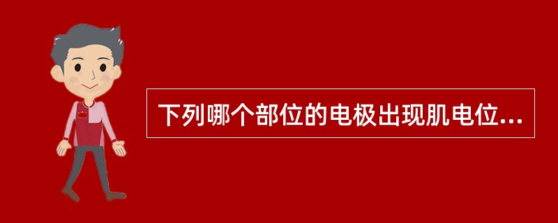 下列哪个部位的电极出现肌电位差的可能性最小?( )A、前颞电极B、额部电极C、中