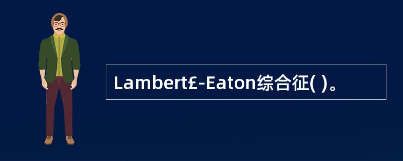 Lambert£­Eaton综合征( )。