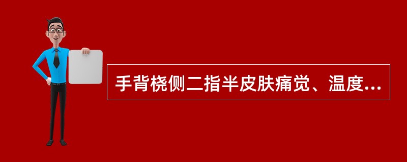 手背桡侧二指半皮肤痛觉、温度觉和触觉障碍( )。