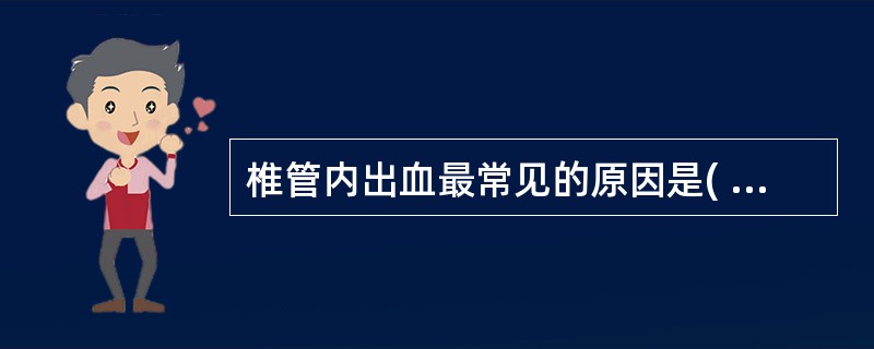 椎管内出血最常见的原因是( )。A、脊髓动静脉畸形B、外伤C、脊髓肿瘤D、血液系