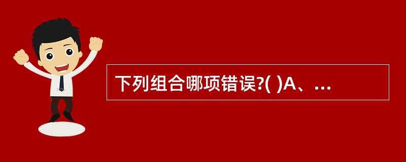 下列组合哪项错误?( )A、杰克逊(Jackson)癫痫属部分性发作B、精神运动