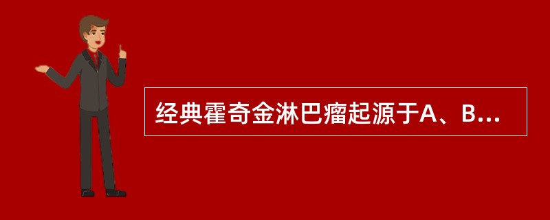 经典霍奇金淋巴瘤起源于A、B细胞B、T细胞C、NK细胞D、组织细胞E、淋巴细胞