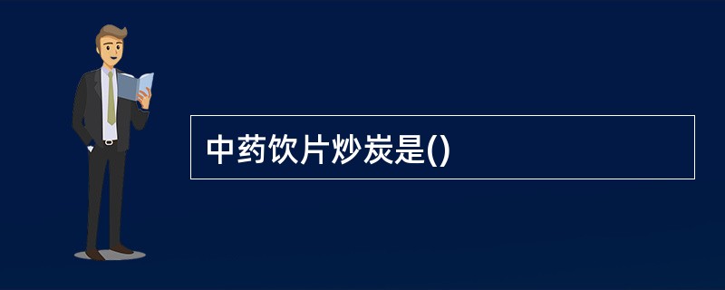 中药饮片炒炭是()