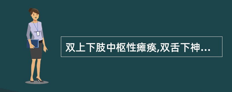 双上下肢中枢性瘫痪,双舌下神经损害( )。