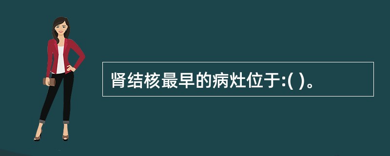 肾结核最早的病灶位于:( )。