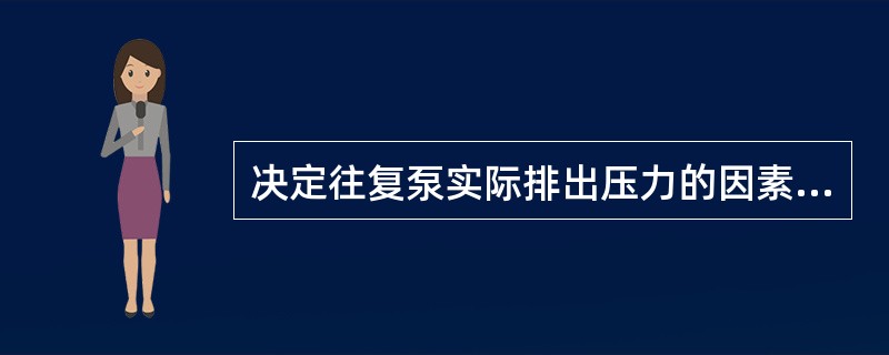 决定往复泵实际排出压力的因素是( )。