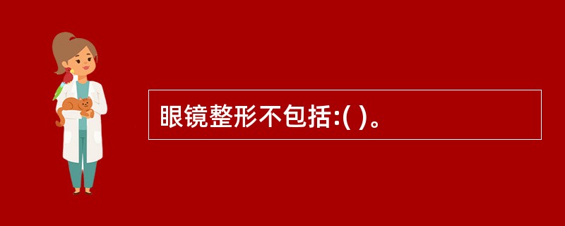 眼镜整形不包括:( )。