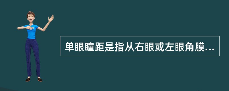 单眼瞳距是指从右眼或左眼角膜缘内侧到鼻梁中心线之间的距离。