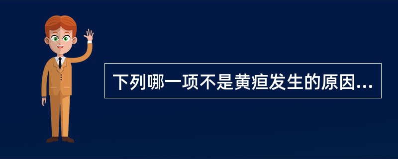 下列哪一项不是黄疸发生的原因()。A、肝外胆管肿瘤B、肝细胞病变C、红细胞破坏D