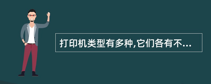 打印机类型有多种,它们各有不同的特点。下面是有关打印机的选型方案,相比而言,合理