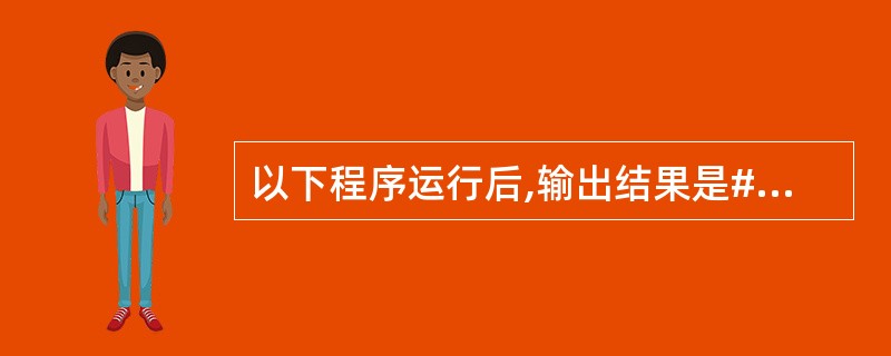 以下程序运行后,输出结果是#define PT5.5#define S(x)PT