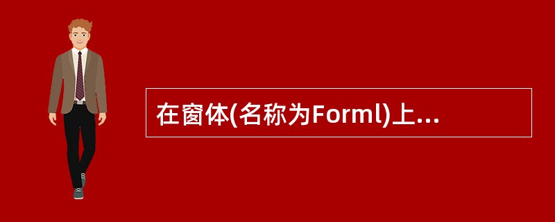 在窗体(名称为Forml)上画一个名称为Text1的文本框和一个名称为Comma