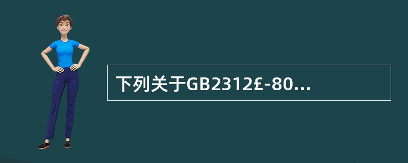 下列关于GB2312£­80汉字编码字符集的叙述中,错误的是