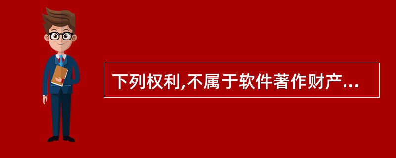 下列权利,不属于软件著作财产权的是(15)。