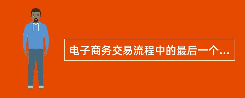 电子商务交易流程中的最后一个环节是(37)。