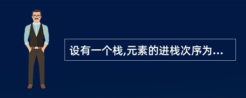 设有一个栈,元素的进栈次序为A、B、C、D、E,______是不可能的出栈序列。