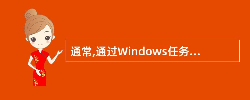 通常,通过Windows任务栏不能完成的操作是(44)。