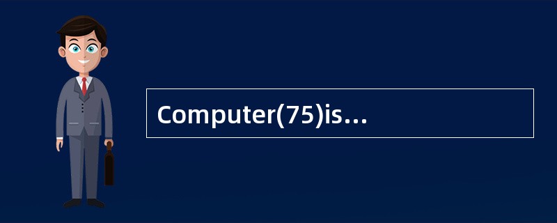 Computer(75)is a complex consisting of t