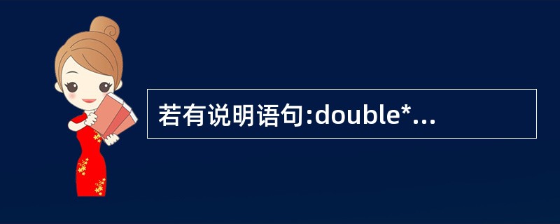 若有说明语句:double*P,a;则能通过scanf语句正确给输入项读入数据的