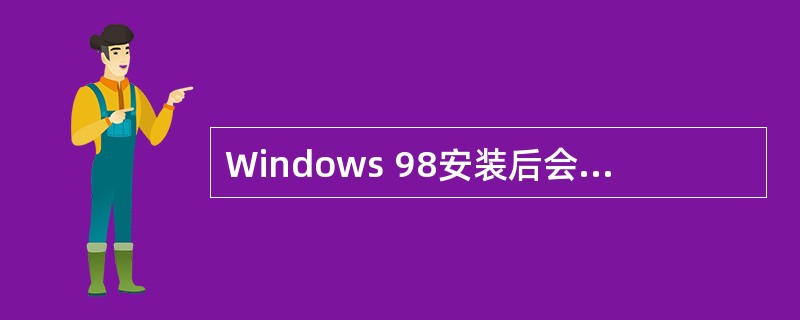 Windows 98安装后会在硬盘上生成一个较复杂的文件夹结构,用户如果能对之有