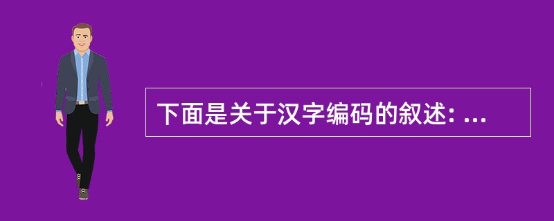 下面是关于汉字编码的叙述: Ⅰ.在不同的汉字输入法中,同一个汉字的输入码通常不同