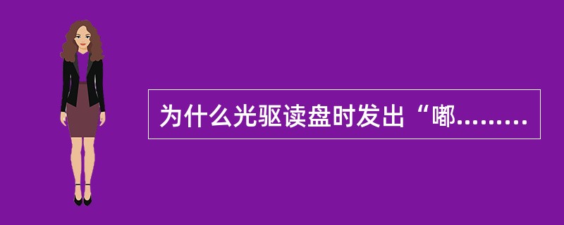 为什么光驱读盘时发出“嘟……呜……”的怪叫声,如何解决?