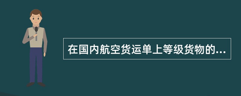 在国内航空货运单上等级货物的运价种类表示为( )。