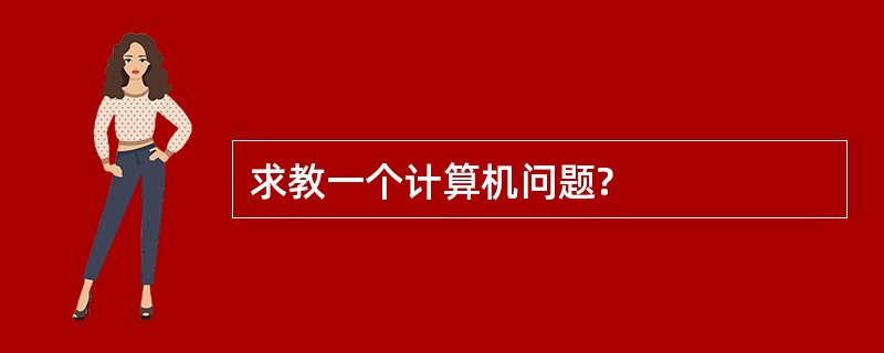 求教一个计算机问题?