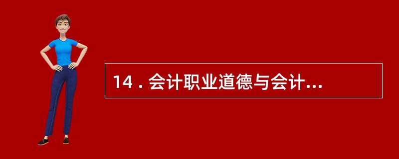 14 . 会计职业道德与会计法律制度作为社会规范 , 均属于会计人员行为规范的范