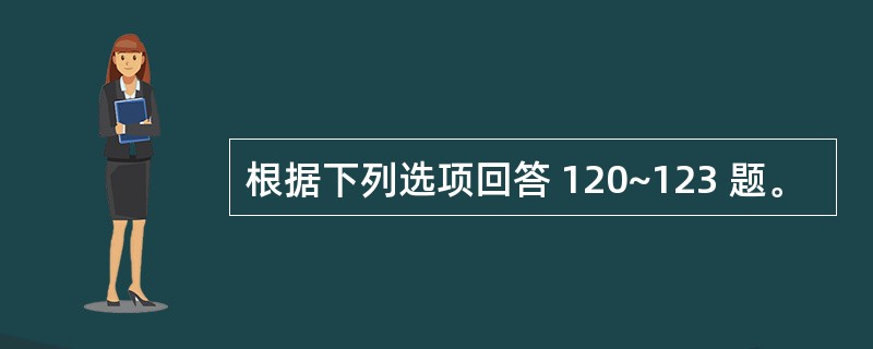 根据下列选项回答 120~123 题。