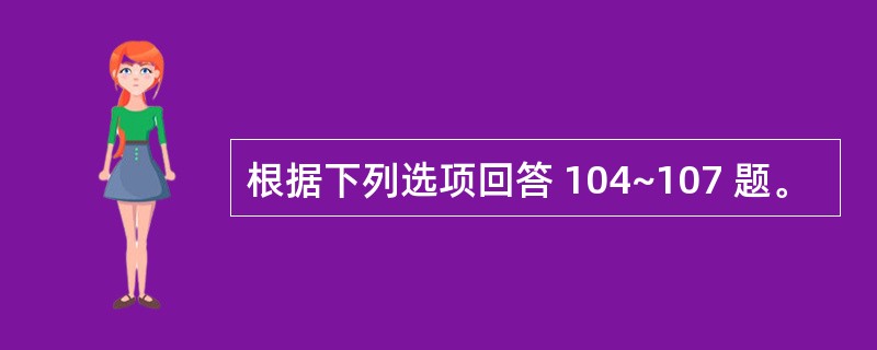 根据下列选项回答 104~107 题。