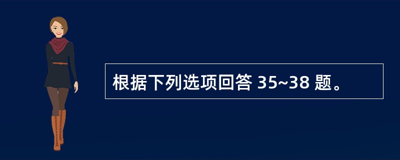 根据下列选项回答 35~38 题。