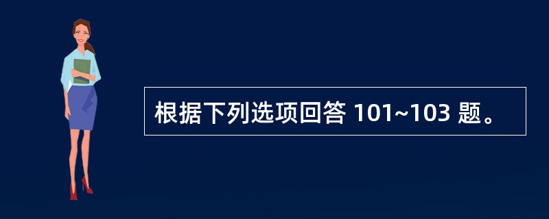 根据下列选项回答 101~103 题。