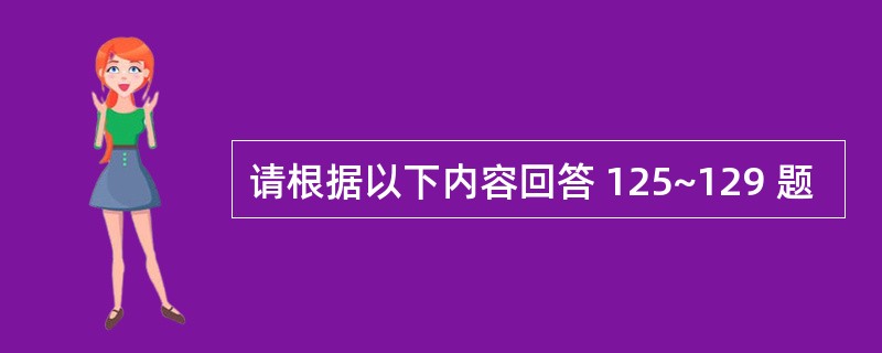 请根据以下内容回答 125~129 题