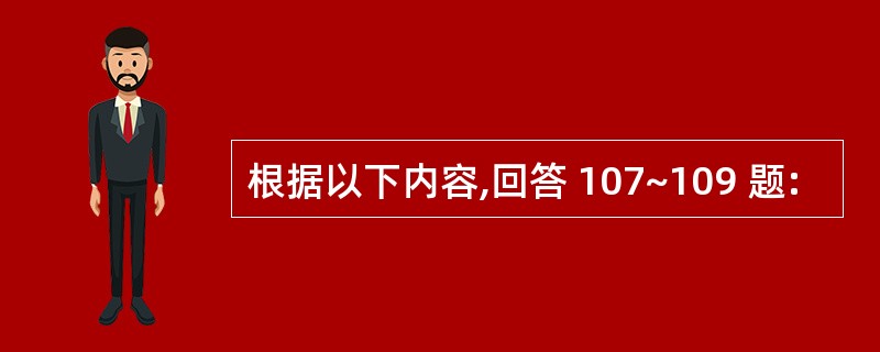 根据以下内容,回答 107~109 题: