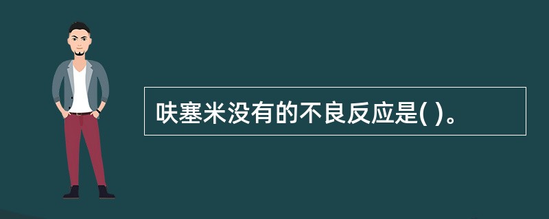 呋塞米没有的不良反应是( )。