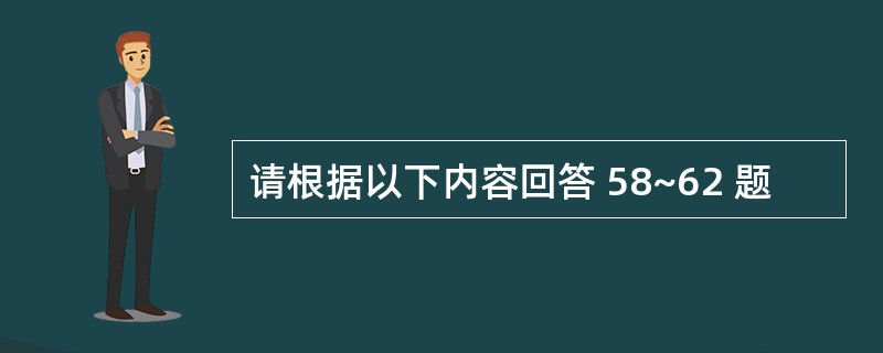 请根据以下内容回答 58~62 题