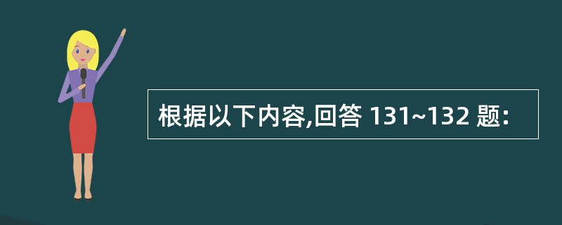 根据以下内容,回答 131~132 题: