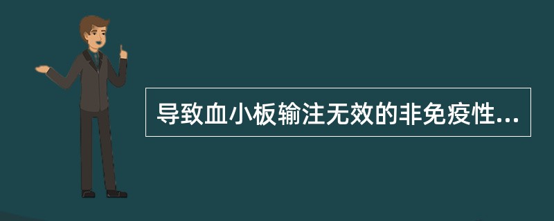 导致血小板输注无效的非免疫性因素是A、HLA抗体B、HPA抗体C、ABO抗体D、