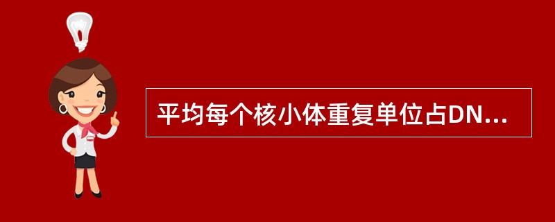 平均每个核小体重复单位占DNA的长度约为A、100bpB、200bpC、300b