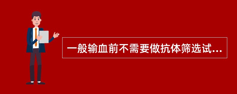 一般输血前不需要做抗体筛选试验的情况是A、急救输血B、交叉配血不合C、妊娠史D、