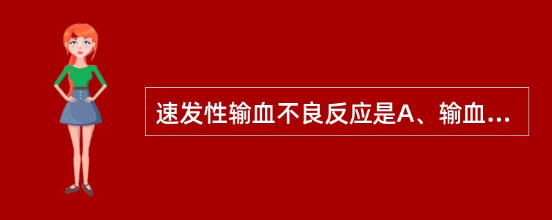 速发性输血不良反应是A、输血相关移植物抗宿主病B、输血后紫癜C、血栓性静脉炎D、