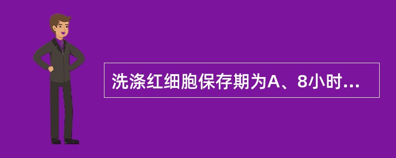 洗涤红细胞保存期为A、8小时以内B、12小时以内C、16小时以内D、18小时以内