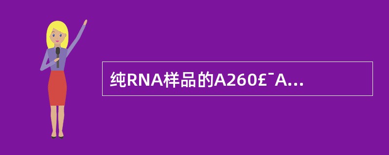 纯RNA样品的A260£¯A280应为A、1.0B、1.5C、1.8D、2.0E