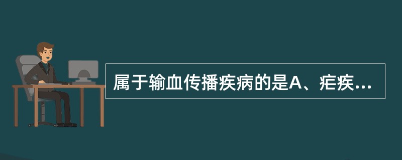 属于输血传播疾病的是A、疟疾B、输血相关性急性肺损伤(TRALI)C、低钾血症D