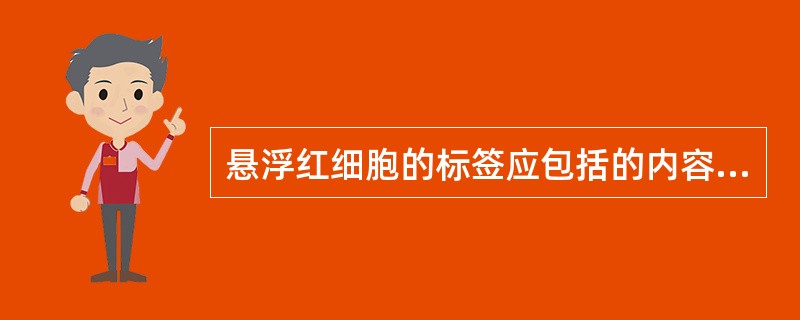 悬浮红细胞的标签应包括的内容有A、检验结果B、血液保存液的名称、配方和体积C、采