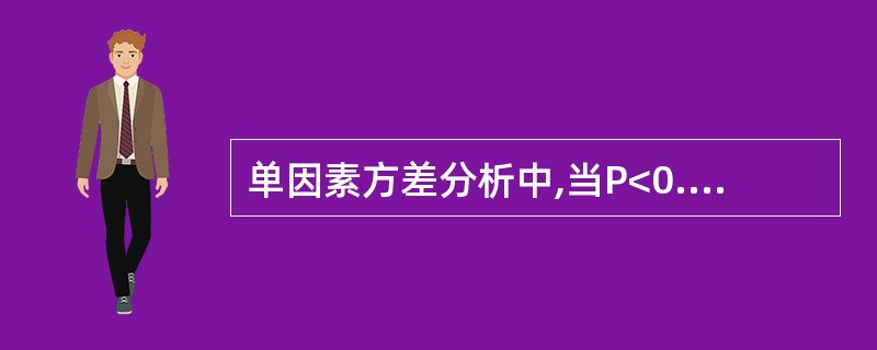 单因素方差分析中,当P<0.05时,可认为A、各样本均数都不相等B、各总体均数不