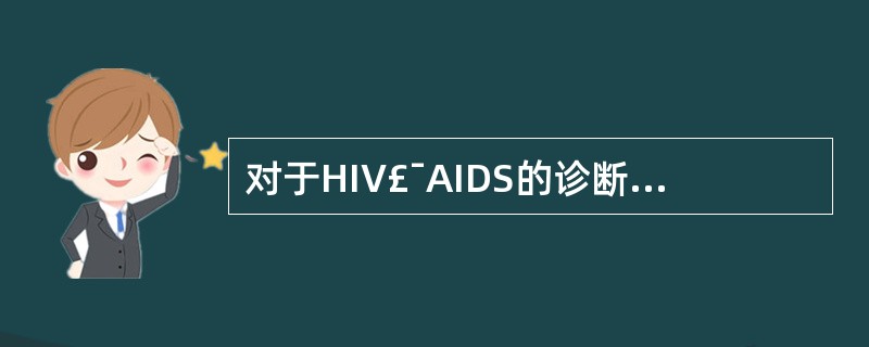 对于HIV£¯AIDS的诊断最重要的根据是A、临床表现B、经确认HIV抗体阳性C